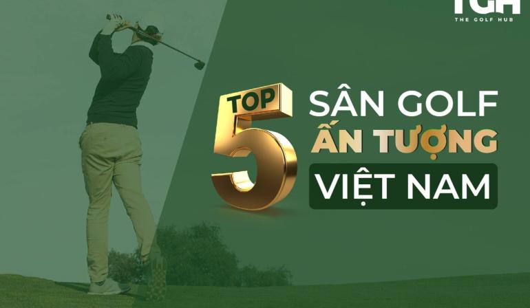 TOP 5 SÂN GOLF ẤN TƯỢNG VIỆT NAM