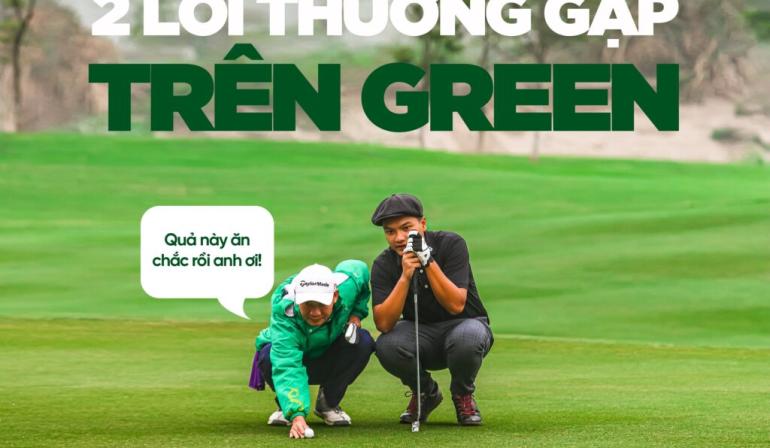 HAI LỖI GOLFER HDC CAO THƯỜNG GẶP PHẢI TRÊN GREEN